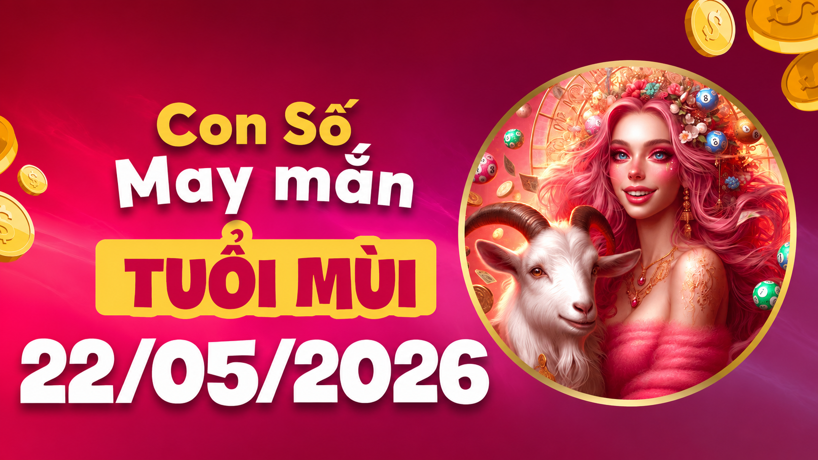 Con số may mắn ngày 22/5/2026 biến tâm huyết tuổi Mùi thành quả