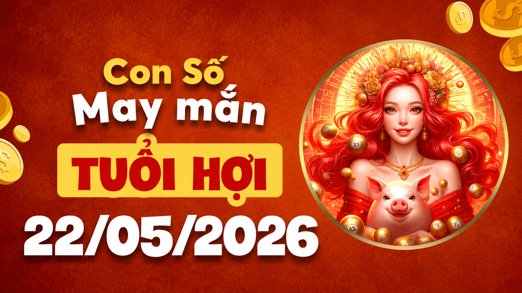 Con số may mắn ngày 22/5/2026 biến may mắn của tuổi Hợi thành việc làm